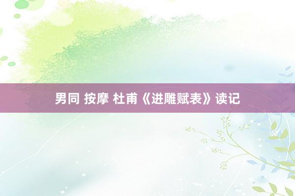 男同 按摩 杜甫《进雕赋表》读记