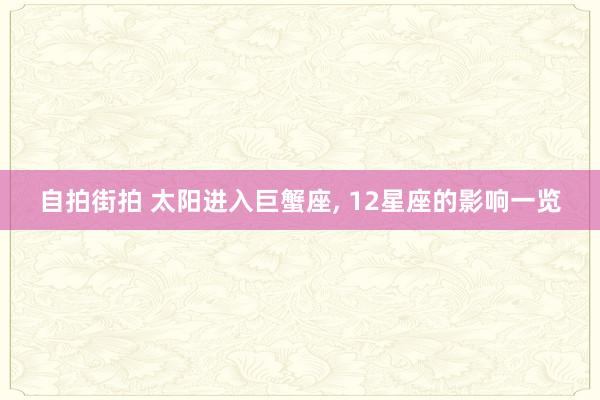 自拍街拍 太阳进入巨蟹座， 12星座的影响一览